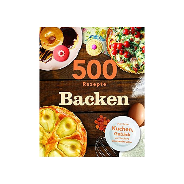 500 Rezepte BACKEN, Backbuch
