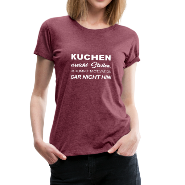 Kuchen erreicht Stellen, da kommt Motivation gar nicht hin! - Damen T-Shirt - Bordeauxrot meliert